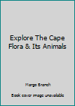 Paperback Explore The Cape Flora & Its Animals Book