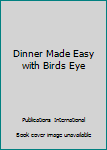 Unknown Binding Dinner Made Easy with Birds Eye Book