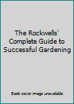 Hardcover The Rockwells' Complete Guide to Successful Gardening Book