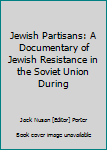 Paperback Jewish Partisans: A Documentary of Jewish Resistance in the Soviet Union During Book