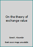 Unknown Binding On the theory of exchange value Book