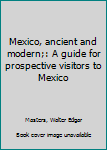 Unknown Binding Mexico, ancient and modern;: A guide for prospective visitors to Mexico Book