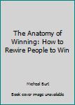 Paperback The Anatomy of Winning: How to Rewire People to Win Book