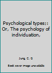 Unknown Binding Psychological types;: Or, The psychology of individuation, Book