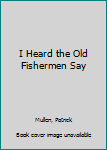 Paperback I Heard the Old Fishermen Say Book