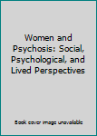 Hardcover Women and Psychosis: Social, Psychological, and Lived Perspectives Book