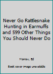 Paperback Never Go Rattlesnake Hunting in Earmuffs and 599 Other Things You Should Never Do Book