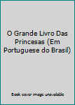 Hardcover O Grande Livro Das Princesas (Em Portuguese do Brasil) [Portuguese_Brazilian] Book