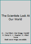 The Scientists Look At Our World