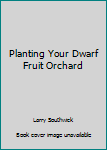 Paperback Planting Your Dwarf Fruit Orchard Book