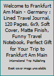 Paperback Welcome to Frankfurt Am Main - Germany : Lined Travel Journal, 120 Pages, 6x9, Soft Cover, Matte Finish, Funny Travel Notebook, Perfect Gift for Your Trip to Frankfurt Am Main Book