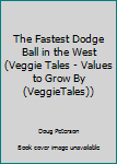 The Fastest Dodge Ball in the West (Veggie Tales - Values to Grow By (VeggieTales)) - Book  of the Veggie Tales