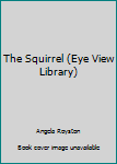 Hardcover The Squirrel (Eye View Library) Book