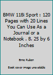 BMW 118i Sport : 120 Pages with 20 Lines You Can Use As a Journal or a Notebook . 8. 25 by 6 Inches