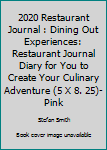 2020 Restaurant Journal : Dining Out Experiences: Restaurant Journal Diary for You to Create Your Culinary Adventure (5 X 8. 25)-Pink