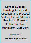 Unknown Binding Keys to Success Building Analytical, Creative, and Practical Skills (General Studies Freshman Seminar California State University, East Bay) Book
