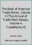 The Book of American Trade Marks. Volume 4 (The Annual of Trade Mark Design, Volume 4, TradeMarks/4)