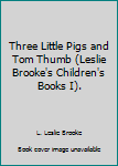 Hardcover Three Little Pigs and Tom Thumb (Leslie Brooke's Children's Books I). Book