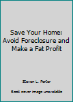 Paperback Save Your Home: Avoid Foreclosure and Make a Fat Profit Book