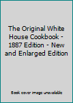 Hardcover The Original White House Cookbook - 1887 Edition - New and Enlarged Edition Book