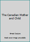 Unknown Binding The Canadian Mother and Child Book