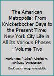 The American Metropolis: From Knickerbocker Days to the Present Time; New York City Life in All Its Various Phases - Volume Two