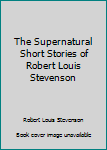 The Supernatural Short Stories of Robert Louis Stevenson (The Scottish Library)