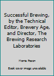 Hardcover Successful Brewing, by the Technical Editor, Brewery Age, and Director, The Brewing Research Laboratories Book