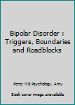 Paperback Bipolar Disorder : Triggers, Boundaries and Roadblocks Book