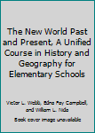 Hardcover The New World Past and Present, A Unified Course in History and Geography for Elementary Schools Book