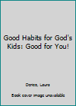 Paperback Good Habits for God's Kids: Good for You! Book