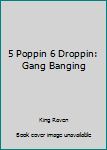 Paperback 5 Poppin 6 Droppin: Gang Banging Book