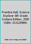 Unknown Binding Prentice Hall, Science Explorer 6th Grade Indiana Edition, 2005 ISBN: 013125989X Book