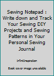 Sewing Notepad : Write down and Track Your Sewing DIY Projects and Sewing Patterns in Your Personal Sewing Journal
