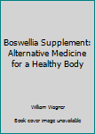 Paperback Boswellia Supplement: Alternative Medicine for a Healthy Body Book