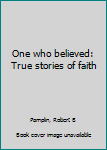 Paperback One who believed: True stories of faith Book