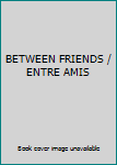 Hardcover BETWEEN FRIENDS / ENTRE AMIS Book