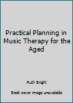 Paperback Practical Planning in Music Therapy for the Aged Book