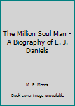 The Million Soul Man - A Biography of E. J. Daniels