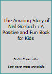 The Amazing Story of Neil Gorsuch : A Positive and Fun Book for Kids