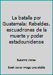 Paperback La batalla por Guatemala: Rebeldes, escuadrones de la muerte y poder estadounidense [Spanish] Book