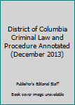 Perfect Paperback District of Columbia Criminal Law and Procedure Annotated (December 2013) Book