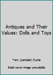 Hardcover Antiques and Their Values: Dolls and Toys Book