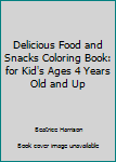 Delicious Food and Snacks Coloring Book: for Kid's Ages 4 Years Old and Up