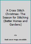 Hardcover A Cross Stitch Christmas: The Season for Stitching (Better Homes and Gardens) Book