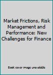 Hardcover Market Frictions, Risk Management and Performance: New Challenges for Finance Book