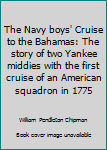 Hardcover The Navy boys' Cruise to the Bahamas: The story of two Yankee middies with the first cruise of an American squadron in 1775 Book