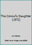 Hardcover The Consul's Daughter (1972) Book
