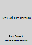 Hardcover Let's Call Him Barnum Book