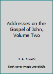 Addresses on the Gospel of John, Volume Two